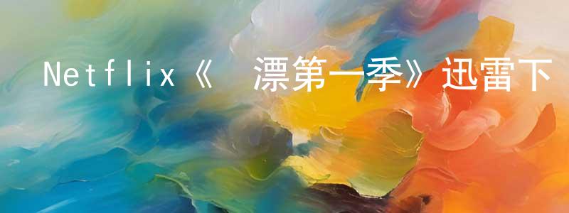 包桂霞的動漫綜藝大全,Netflix《遠漂第一季》迅雷下載/在線觀看/百度云-魔幻/科幻-美劇天堂